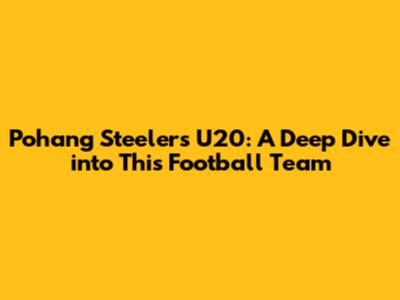 Pohang Steelers U20: A Deep Dive into This Football Team