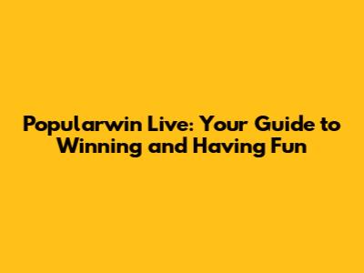 Popularwin Live: Your Guide to Winning and Having Fun