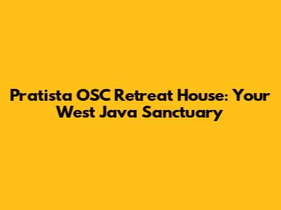 Pratista OSC Retreat House: Your West Java Sanctuary