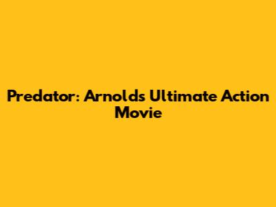 Predator: Arnold's Ultimate Action Movie