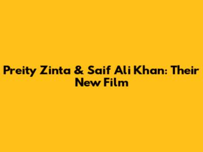 Preity Zinta & Saif Ali Khan: Their New Film