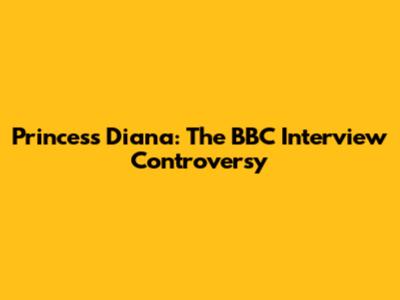 Princess Diana: The BBC Interview Controversy
