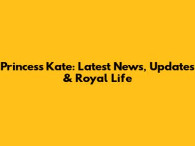 Princess Kate: Latest News, Updates & Royal Life
