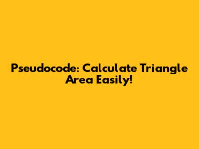 Pseudocode: Calculate Triangle Area Easily!