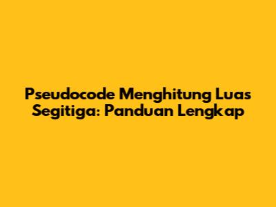 Pseudocode Menghitung Luas Segitiga: Panduan Lengkap