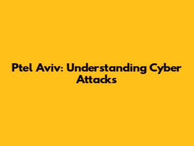 Ptel Aviv: Understanding Cyber Attacks