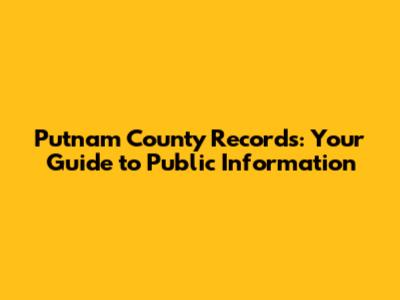 Putnam County Records: Your Guide to Public Information