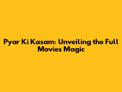Pyar Ki Kasam: Unveiling the Full Movie's Magic