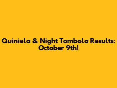 Quiniela & Night Tombola Results: October 9th!