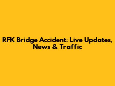 RFK Bridge Accident: Live Updates, News & Traffic