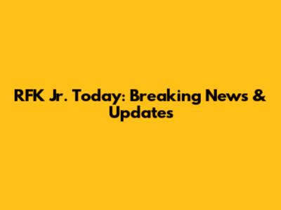 RFK Jr. Today: Breaking News & Updates