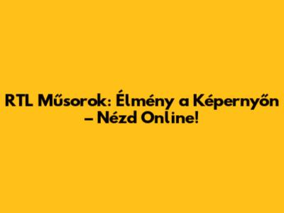 RTL Műsorok: Élmény a Képernyőn – Nézd Online!