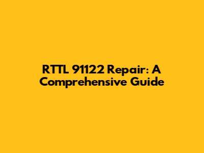 RTTL 91122 Repair: A Comprehensive Guide