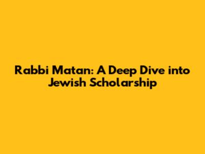 Rabbi Matan: A Deep Dive into Jewish Scholarship