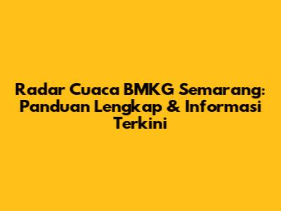 Radar Cuaca BMKG Semarang: Panduan Lengkap & Informasi Terkini