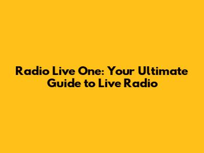 Radio Live One: Your Ultimate Guide to Live Radio