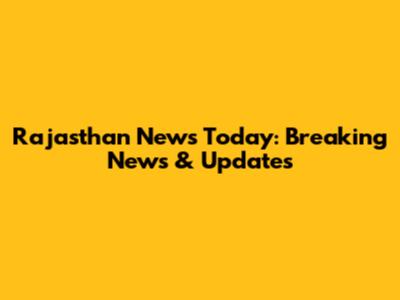 Rajasthan News Today: Breaking News & Updates