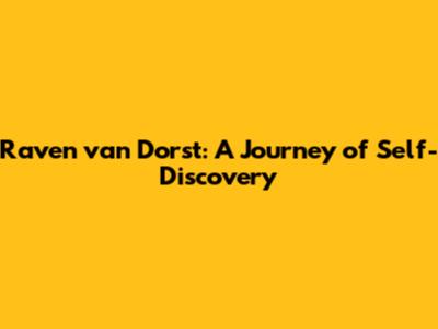 Raven van Dorst: A Journey of Self-Discovery