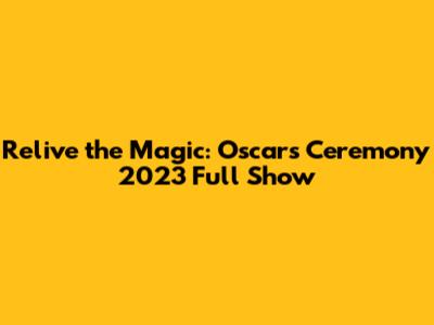 Relive the Magic: Oscars Ceremony 2023 Full Show