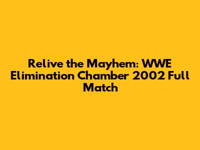 Relive the Mayhem: WWE Elimination Chamber 2002 Full Match