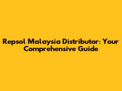 Repsol Malaysia Distributor: Your Comprehensive Guide