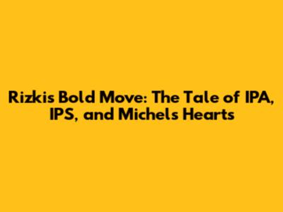 Rizki's Bold Move: The Tale of IPA, IPS, and Michel's Hearts
