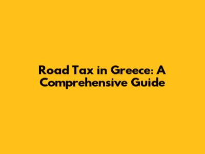 Road Tax in Greece: A Comprehensive Guide