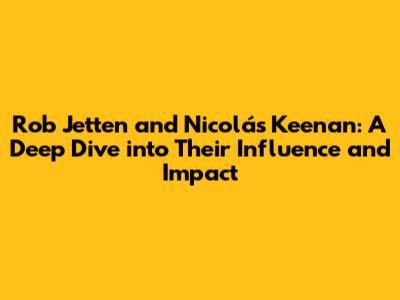 Rob Jetten and Nicolás Keenan: A Deep Dive into Their Influence and Impact