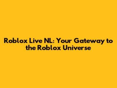 Roblox Live NL: Your Gateway to the Roblox Universe