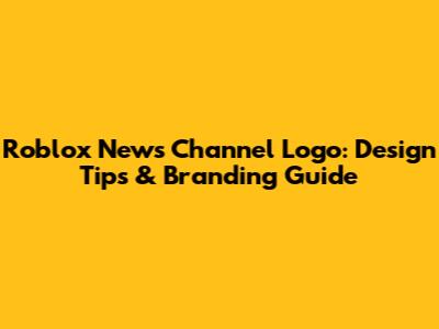 Roblox News Channel Logo: Design Tips & Branding Guide