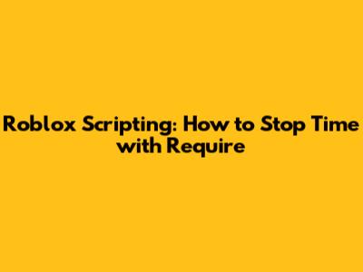 Roblox Scripting: How to Stop Time with Require