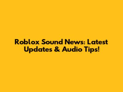 Roblox Sound News: Latest Updates & Audio Tips!