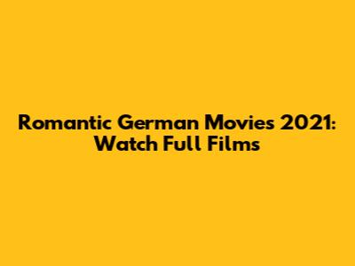 Romantic German Movies 2021: Watch Full Films