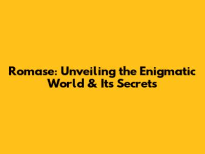 Romase: Unveiling the Enigmatic World & Its Secrets