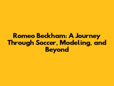 Romeo Beckham: A Journey Through Soccer, Modeling, and Beyond