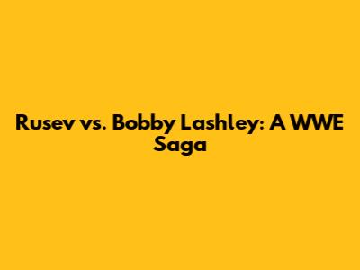 Rusev vs. Bobby Lashley: A WWE Saga