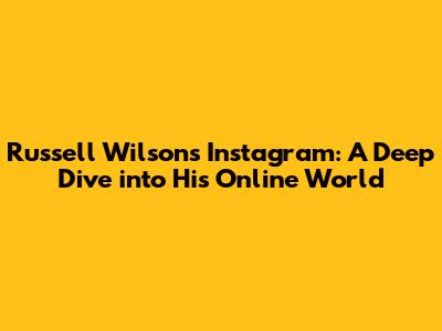 Russell Wilson's Instagram: A Deep Dive into His Online World
