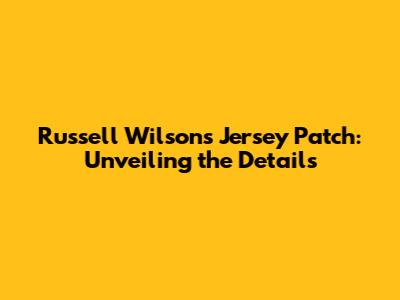 Russell Wilson's Jersey Patch: Unveiling the Details