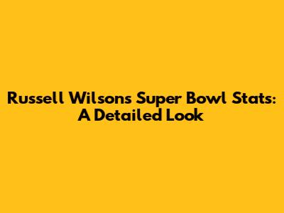 Russell Wilson's Super Bowl Stats: A Detailed Look