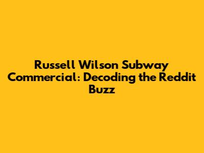 Russell Wilson Subway Commercial: Decoding the Reddit Buzz