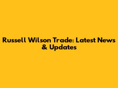 Russell Wilson Trade: Latest News & Updates