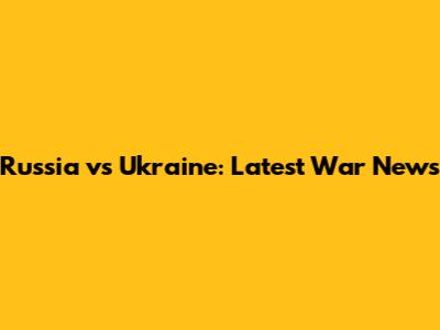 Russia vs Ukraine: Latest War News