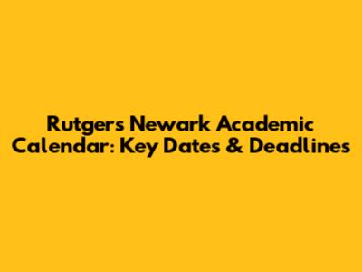 Rutgers Newark Academic Calendar: Key Dates & Deadlines