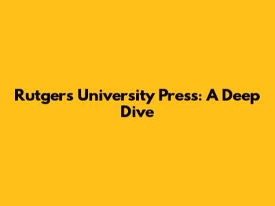 Rutgers University Press: A Deep Dive