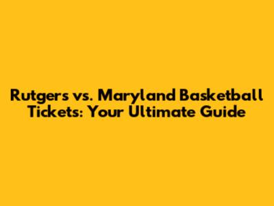 Rutgers vs. Maryland Basketball Tickets: Your Ultimate Guide