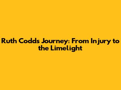 Ruth Codd's Journey: From Injury to the Limelight