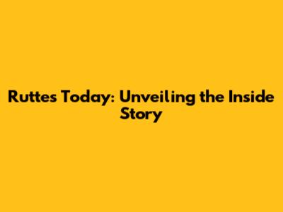 Rutte's Today: Unveiling the Inside Story