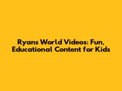 Ryan's World Videos: Fun, Educational Content for Kids