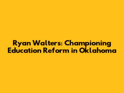Ryan Walters: Championing Education Reform in Oklahoma