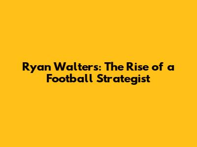 Ryan Walters: The Rise of a Football Strategist